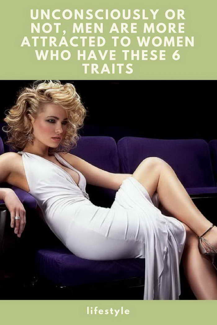 Unconsciously or Not, Men Are More Attracted to Women Who Have These 6