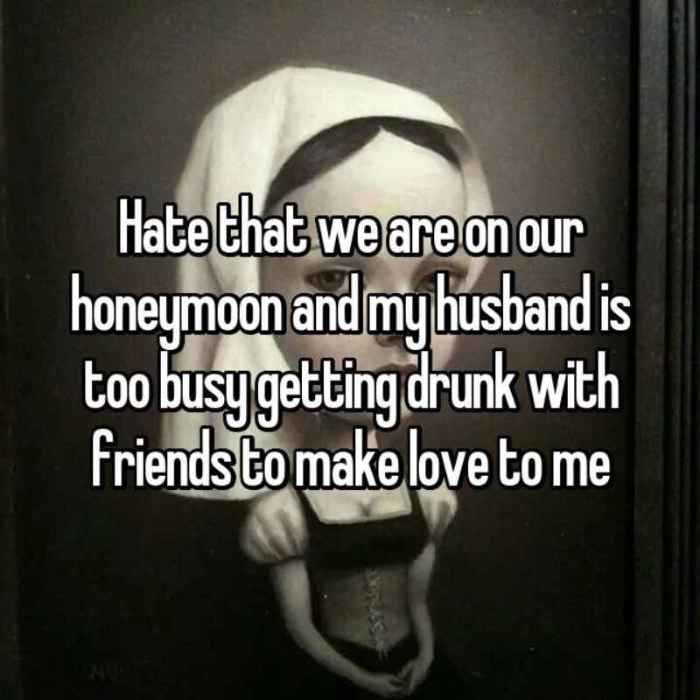 Hate that we are on our honeymoon and my husband is too busy getting drunk with friends to make love to me 😞