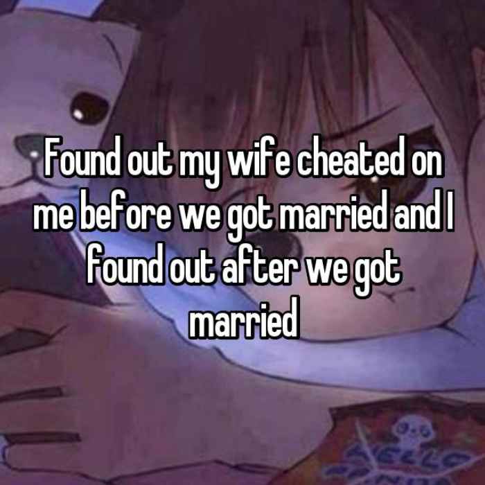 Found out my wife cheated on me before we got married and I found out after we got marriedđź’”