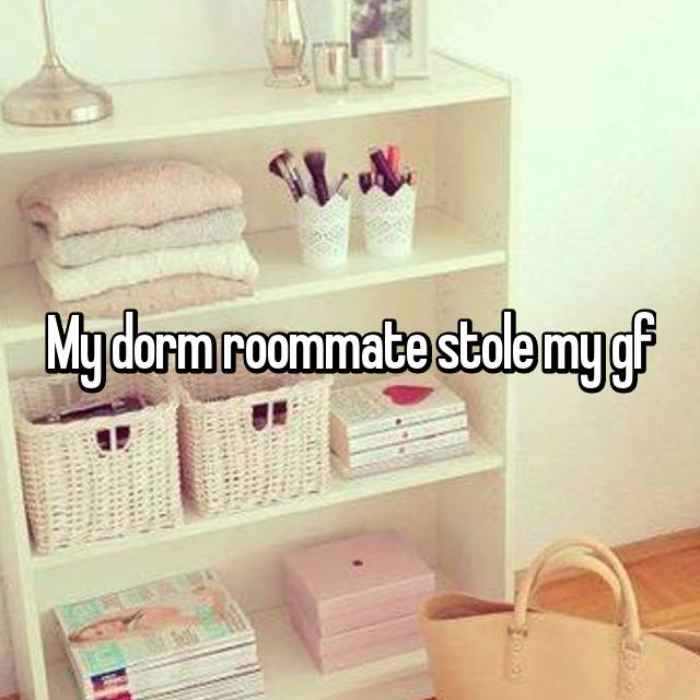 My dorm roommate stole my gf