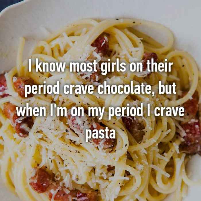 I know most girls on their period crave chocolate, but when Im on my period I crave pasta